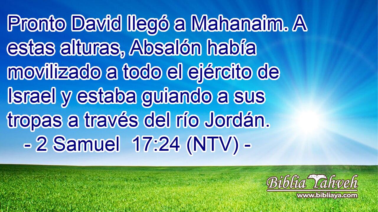 Pronto David llegó a Mahanaim. A estas alturas, Absalón había movilizado a todo el ejército de Israel y estaba guiando a sus tropas a través del río Jordán.