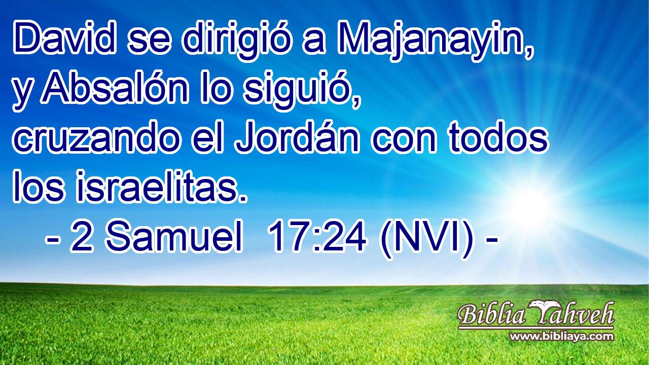  David se dirigió a Majanayin, y Absalón lo siguió, cruzando el Jordán con todos los israelitas. 