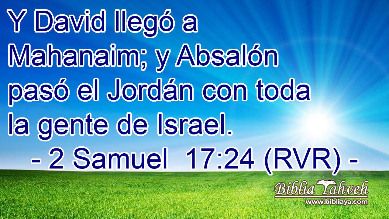 Y David llegó a Mahanaim; y Absalón pasó el Jordán con toda la gente de Israel.
