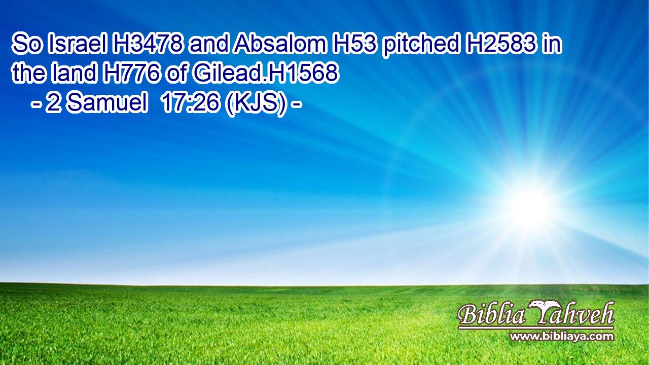 So Israel H3478 and Absalom H53 pitched H2583 in the land H776 of Gilead.H1568