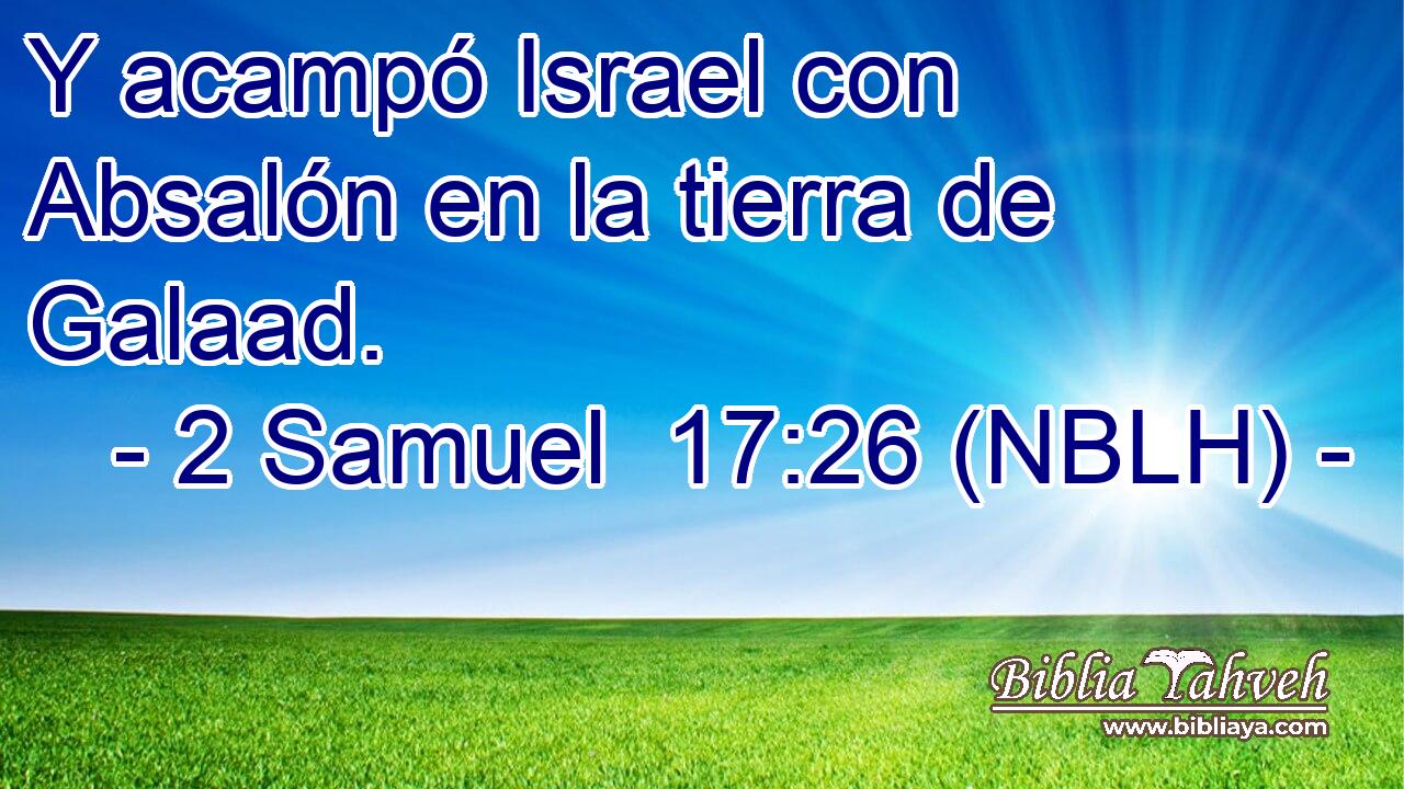  Y acampó Israel con Absalón en la tierra de Galaad. 