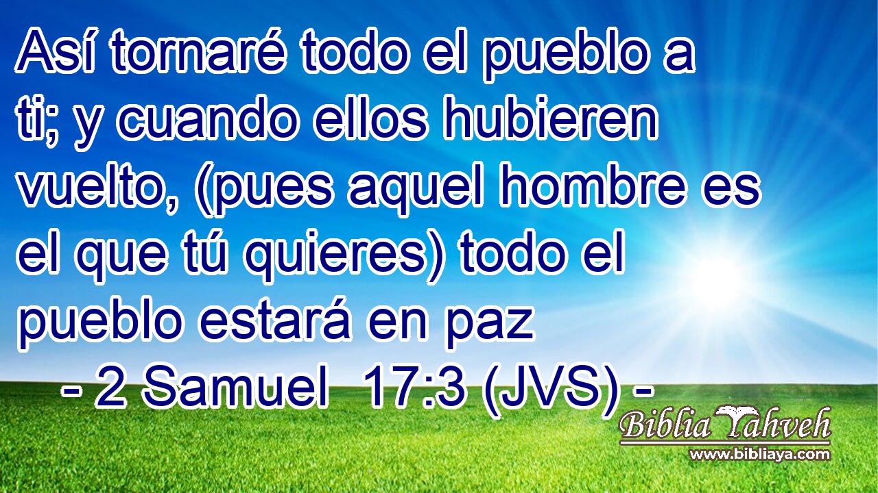 Así tornaré todo el pueblo a ti; y cuando ellos hubieren vuelto, (pues aquel hombre es el que tú quieres) todo el pueblo estará en paz