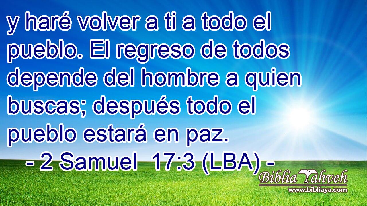 y haré volver a ti a todo el pueblo. El regreso de todos depende del hombre a quien buscas; después todo el pueblo estará en paz.