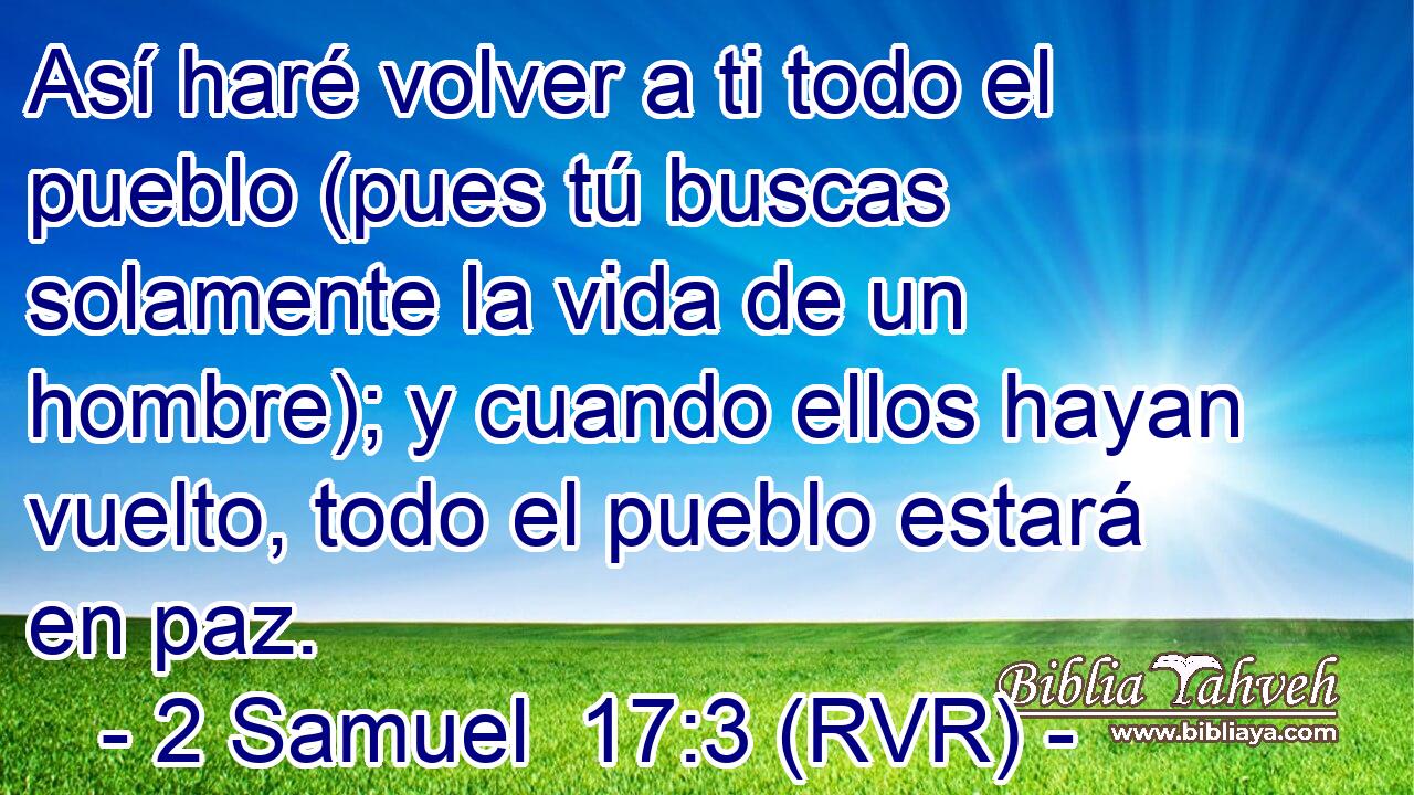 Así haré volver a ti todo el pueblo (pues tú buscas solamente la vida de un hombre); y cuando ellos hayan vuelto, todo el pueblo estará en paz.