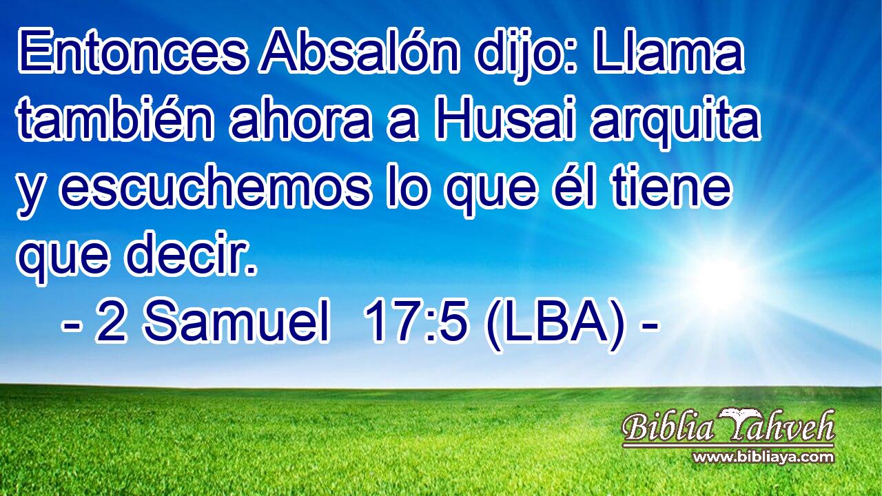 Entonces Absalón dijo: Llama también ahora a Husai arquita y escuchemos lo que él tiene que decir.