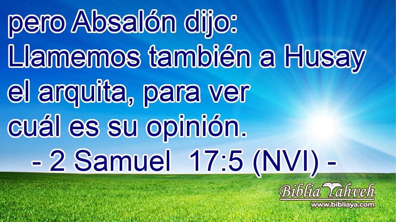  pero Absalón dijo: Llamemos también a Husay el arquita, para ver cuál es su opinión. 