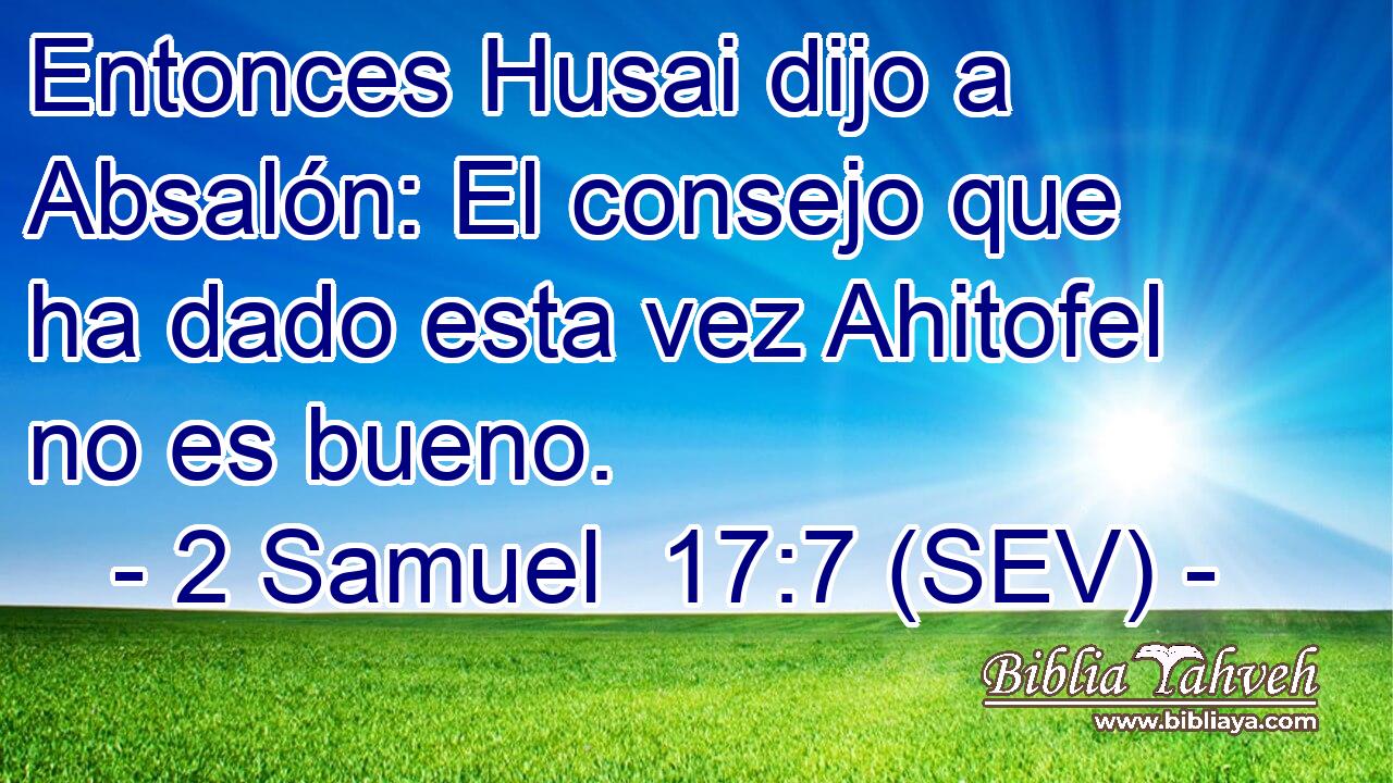 Entonces Husai dijo a Absalón: El consejo que ha dado esta vez Ahitofel no es bueno.