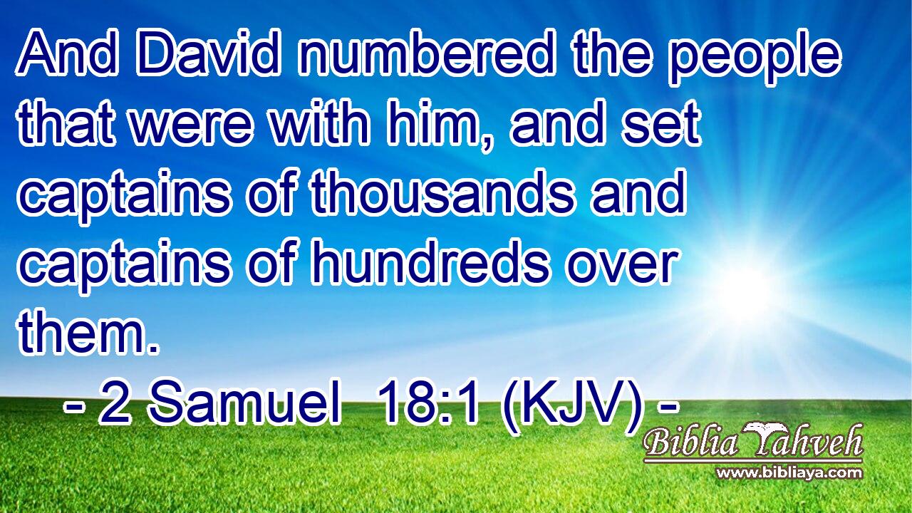 And David numbered the people that were with him, and set captains of thousands and captains of hundreds over them.