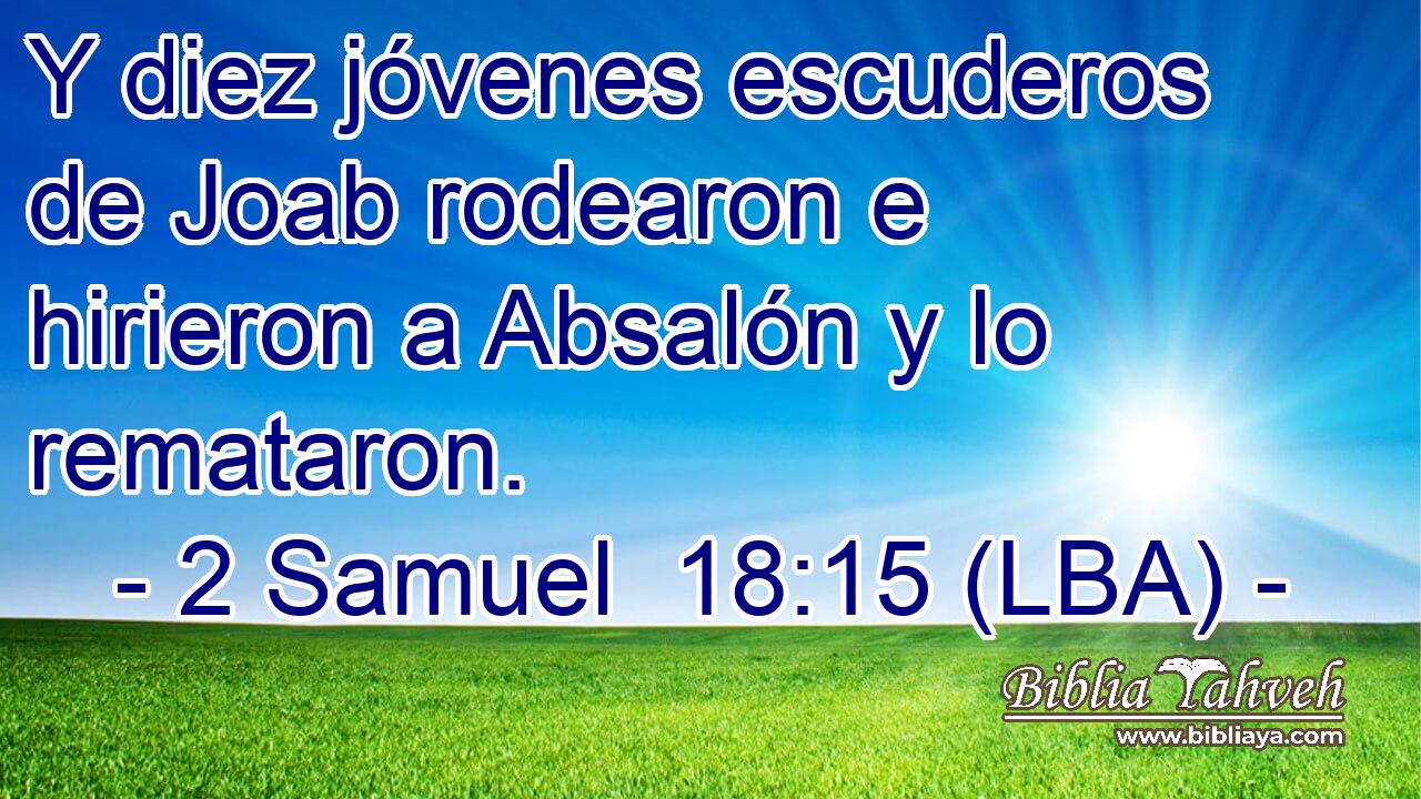 Y diez jóvenes escuderos de Joab rodearon e hirieron a Absalón y lo remataron.