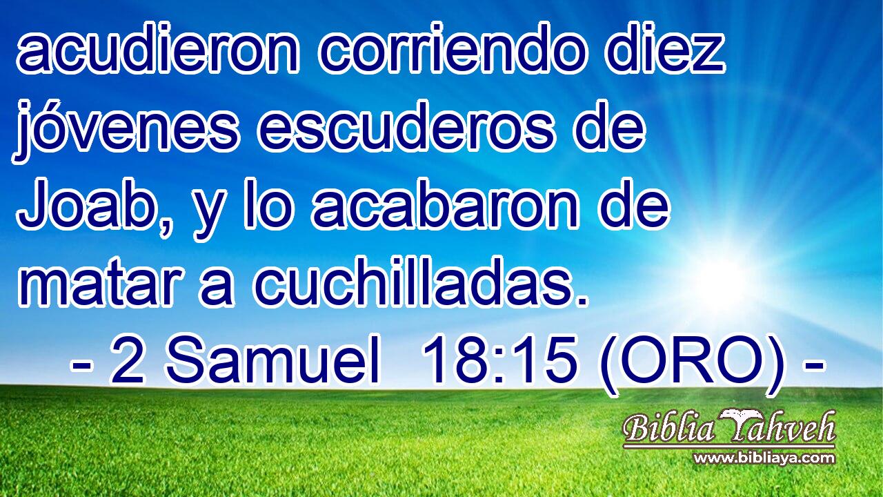  acudieron corriendo diez jóvenes escuderos de Joab, y lo acabaron de matar a cuchilladas. 