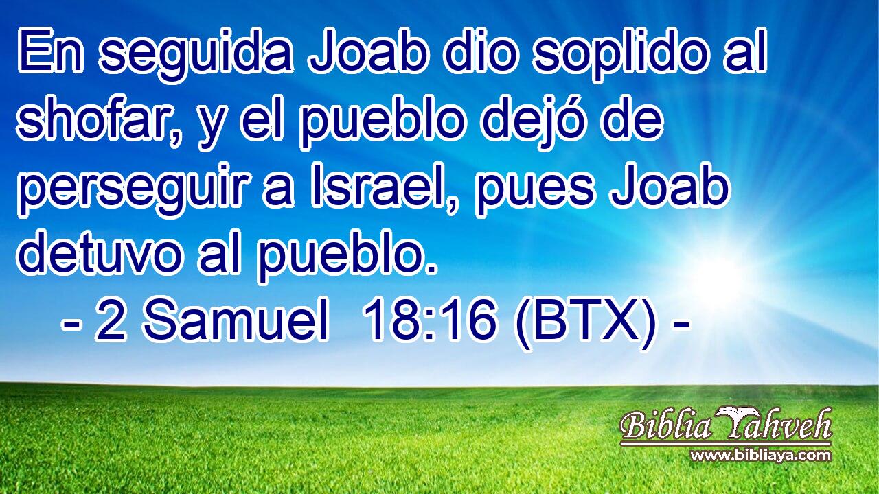 En seguida Joab dio soplido al shofar, y el pueblo dejó de perseguir a Israel, pues Joab detuvo al pueblo.