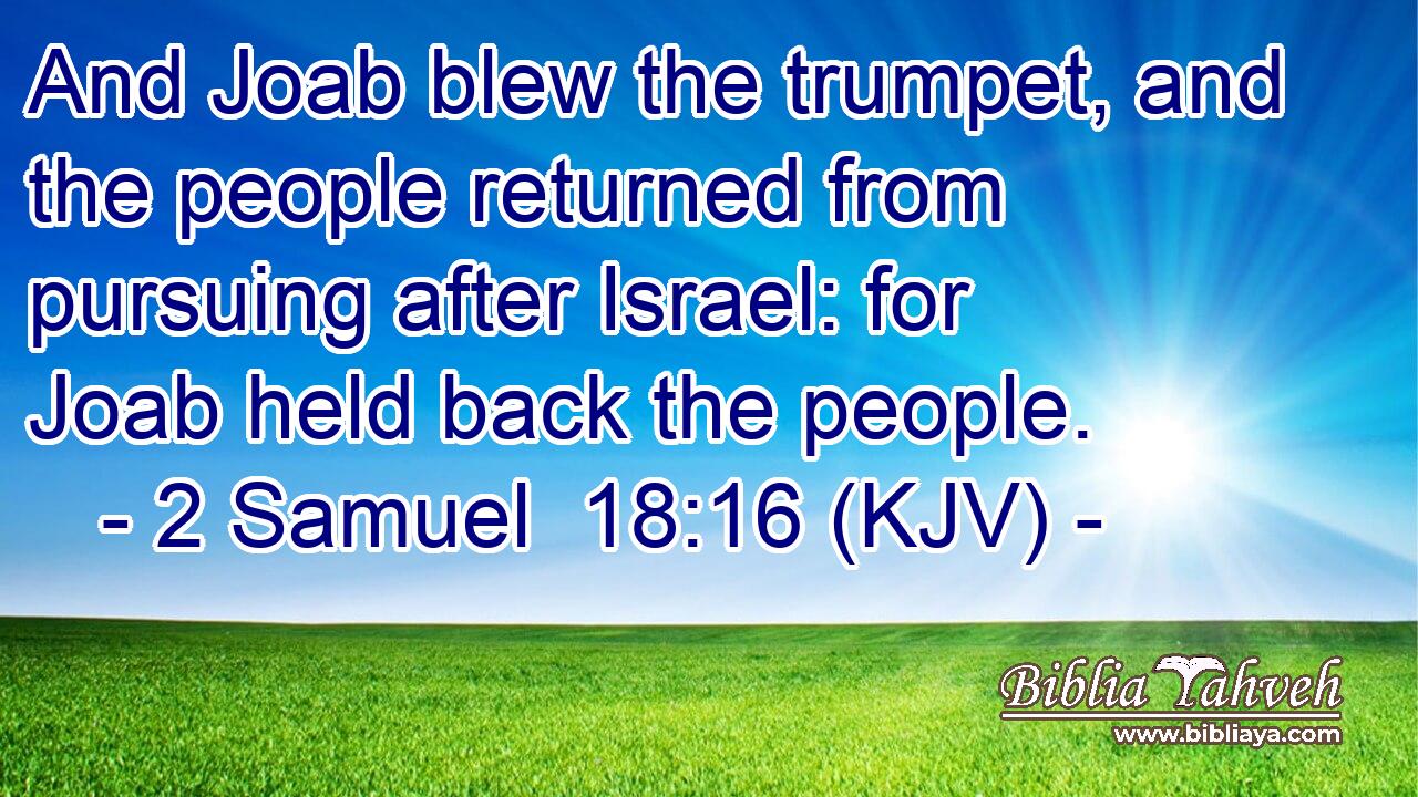 And Joab blew the trumpet, and the people returned from pursuing after Israel: for Joab held back the people.