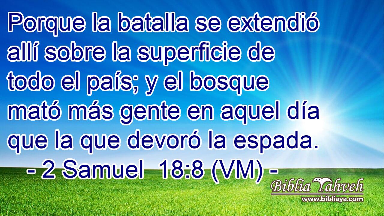  Porque la batalla se extendió allí sobre la superficie de todo el país; y el bosque mató más gente en aquel día que la que devoró la espada. 