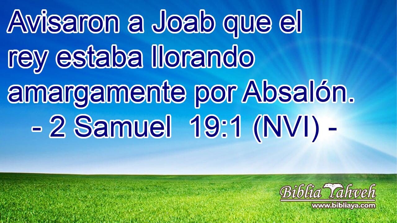  Avisaron a Joab que el rey estaba llorando amargamente por Absalón. 