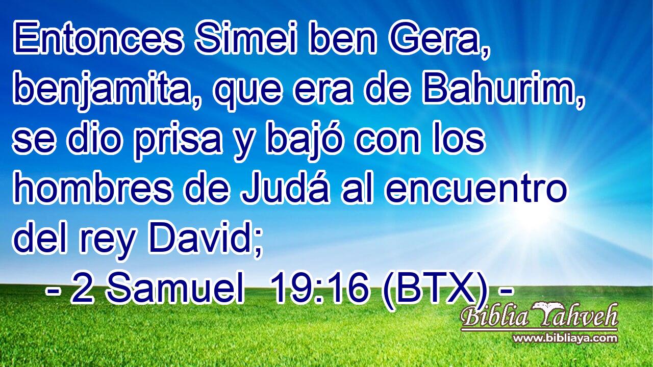 Entonces Simei ben Gera, benjamita, que era de Bahurim, se dio prisa y bajó con los hombres de Judá al encuentro del rey David;