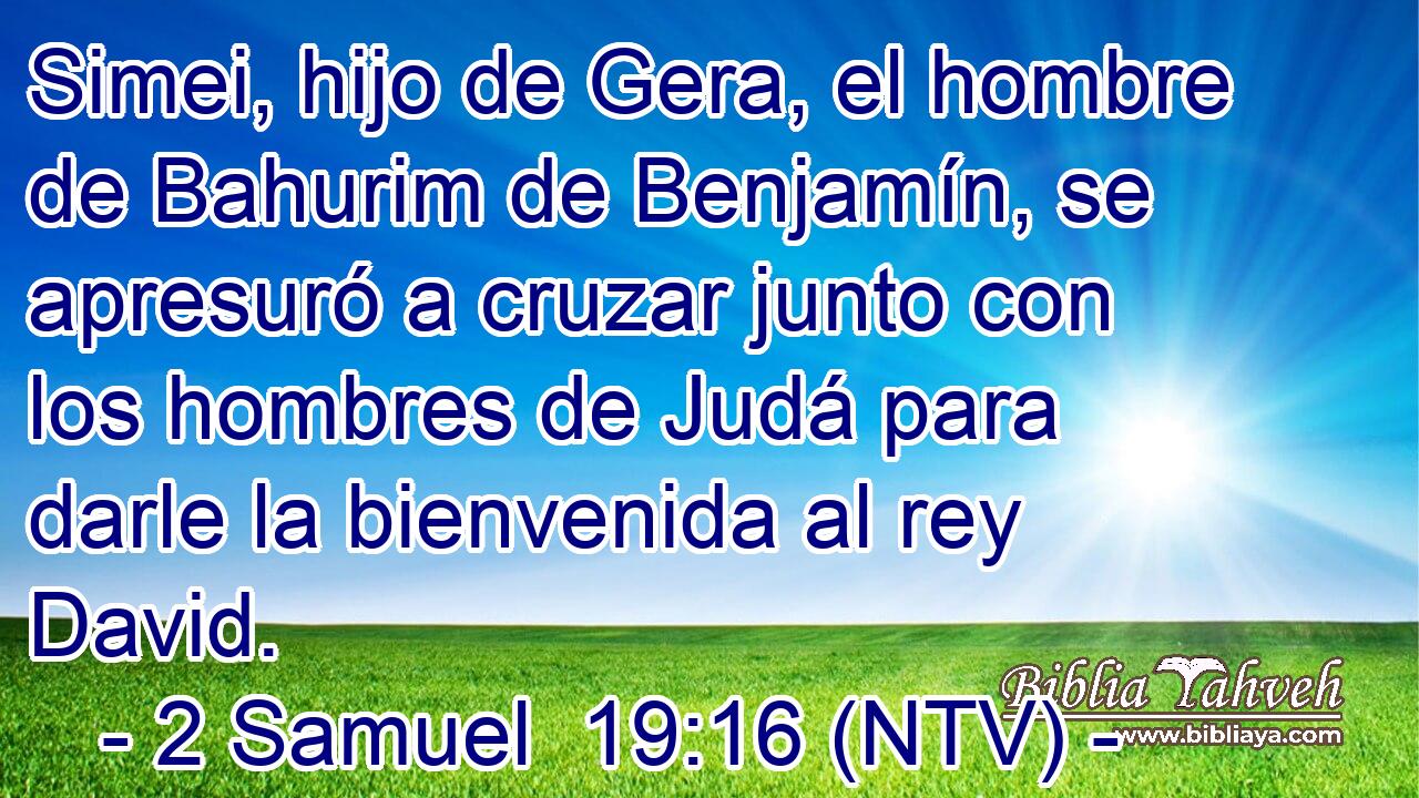 Simei, hijo de Gera, el hombre de Bahurim de Benjamín, se apresuró a cruzar junto con los hombres de Judá para darle la bienvenida al rey David.