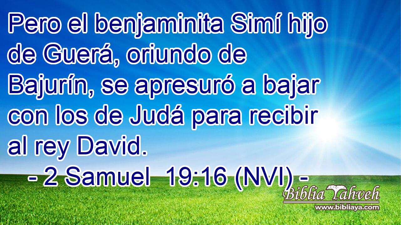  Pero el benjaminita Simí hijo de Guerá, oriundo de Bajurín, se apresuró a bajar con los de Judá para recibir al rey David. 