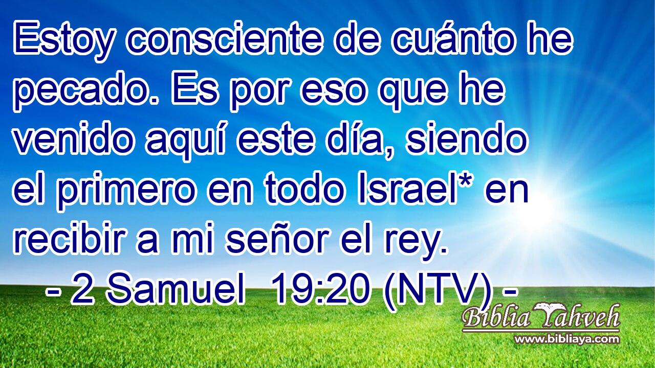 Estoy consciente de cuánto he pecado. Es por eso que he venido aquí este día, siendo el primero en todo Israel* en recibir a mi señor el rey.