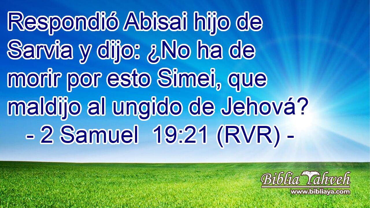 Respondió Abisai hijo de Sarvia y dijo: ¿No ha de morir por esto Simei, que maldijo al ungido de Jehová?