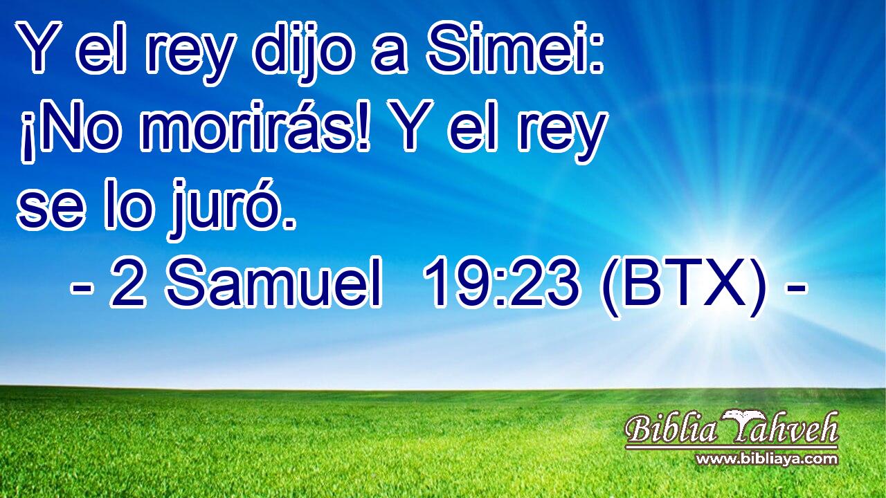 Y el rey dijo a Simei: ¡No morirás! Y el rey se lo juró.