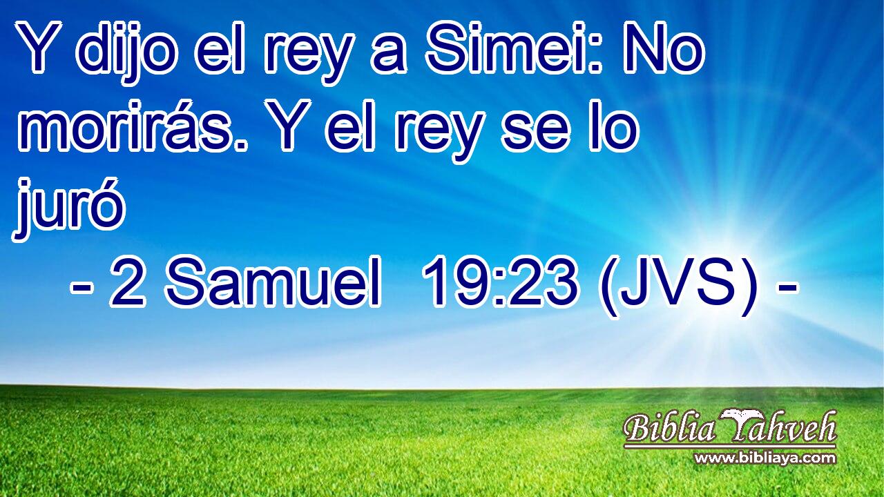 Y dijo el rey a Simei: No morirás. Y el rey se lo juró