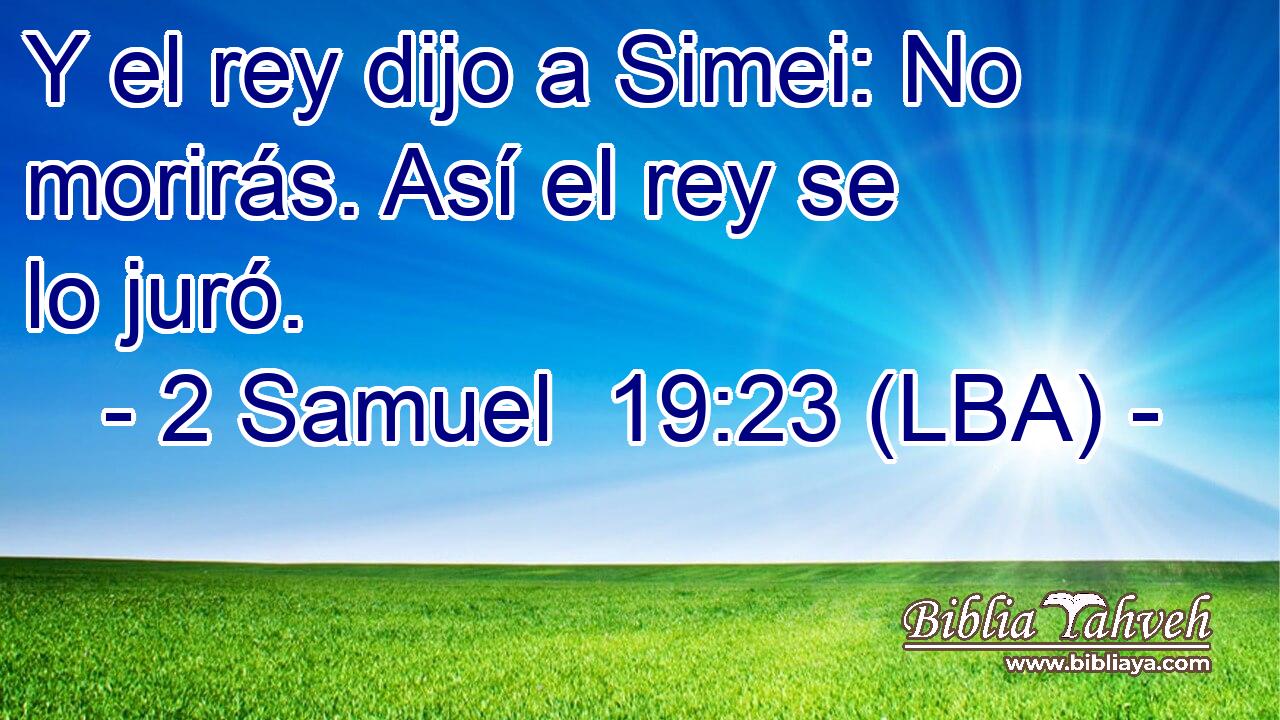 Y el rey dijo a Simei: No morirás. Así el rey se lo juró.