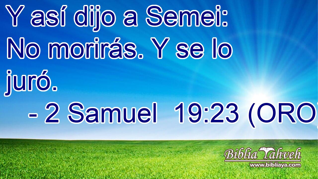  Y así dijo a Semei: No morirás. Y se lo juró. 