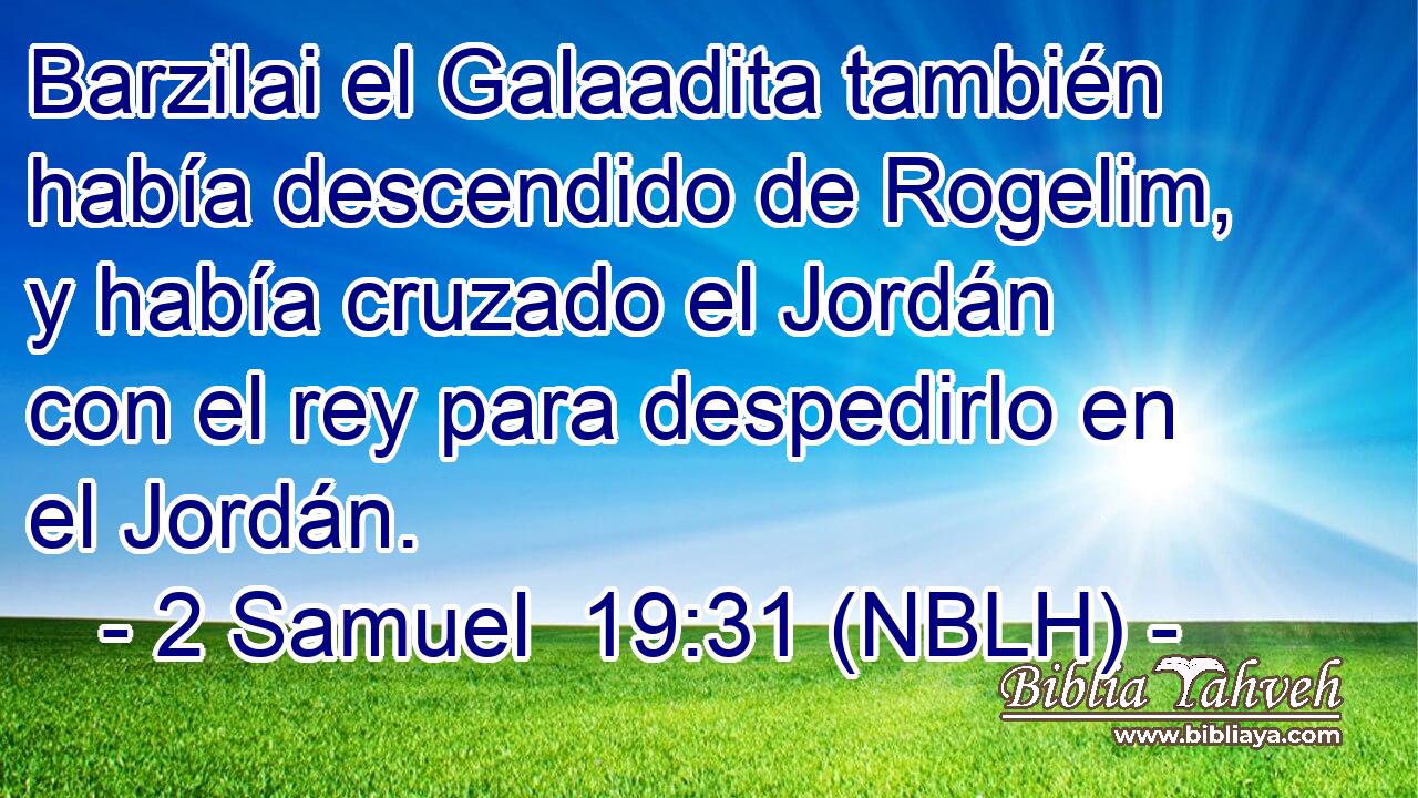  Barzilai el Galaadita también había descendido de Rogelim, y había cruzado el Jordán con el rey para despedirlo en el Jordán. 