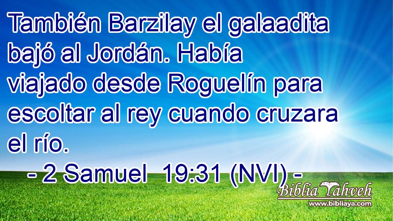  También Barzilay el galaadita bajó al Jordán. Había viajado desde Roguelín para escoltar al rey cuando cruzara el río. 