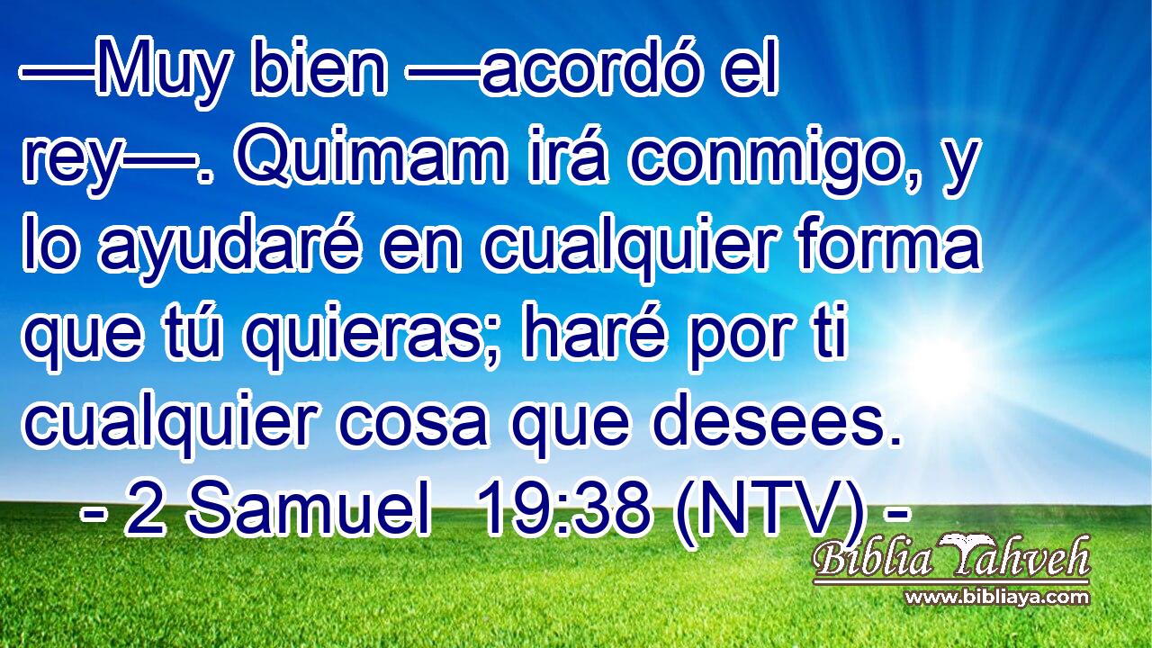 —Muy bien —acordó el rey—. Quimam irá conmigo, y lo ayudaré en cualquier forma que tú quieras; haré por ti cualquier cosa que desees.