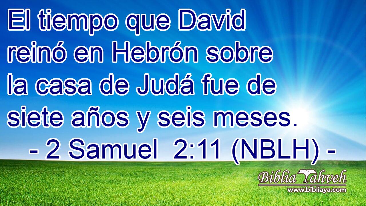  El tiempo que David reinó en Hebrón sobre la casa de Judá fue de siete años y seis meses. 