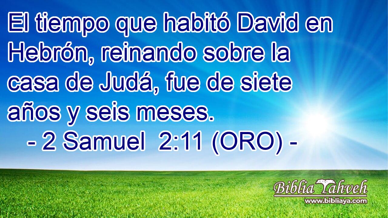  El tiempo que habitó David en Hebrón, reinando sobre la casa de Judá, fue de siete años y seis meses. 