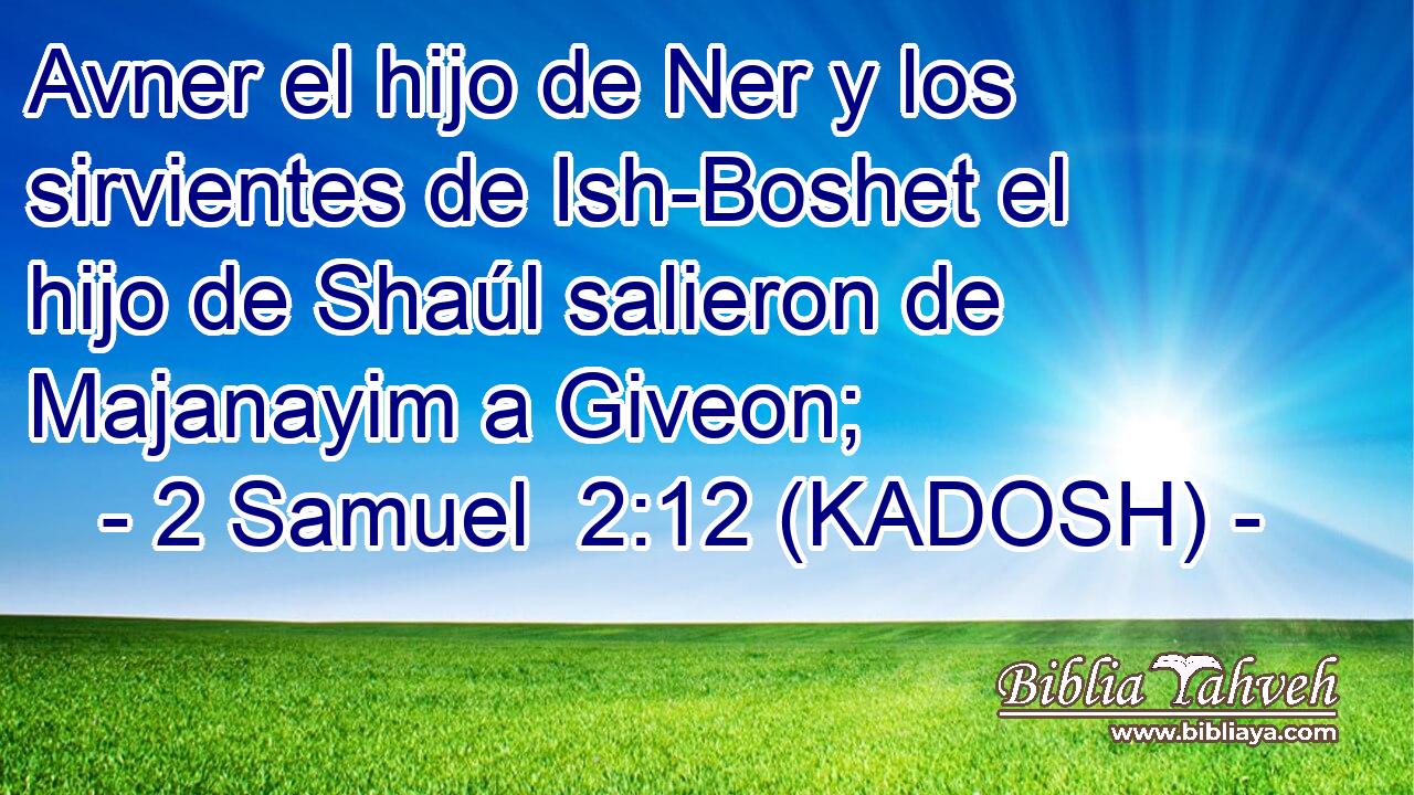 Avner el hijo de Ner y los sirvientes de Ish-Boshet el hijo de Shaúl salieron de Majanayim a Giveon; 