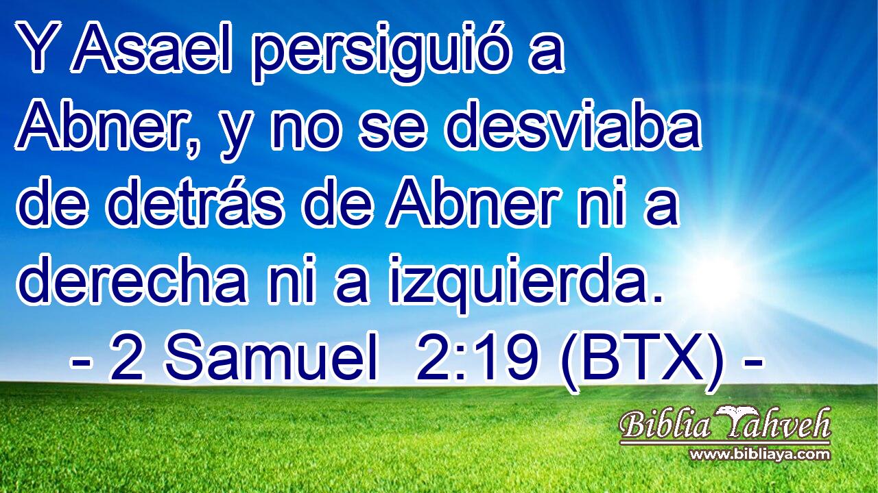 Y Asael persiguió a Abner, y no se desviaba de detrás de Abner ni a derecha ni a izquierda.