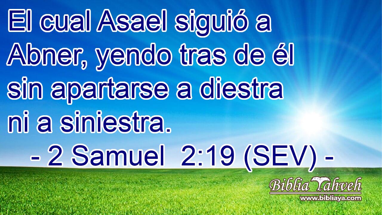 El cual Asael siguió a Abner, yendo tras de él sin apartarse a diestra ni a siniestra.