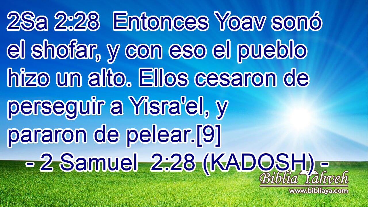  Entonces Yoav sonó el shofar, y con eso el pueblo hizo un alto. Ellos cesaron de perseguir a Yisra'el, y pararon de pelear.[9] 