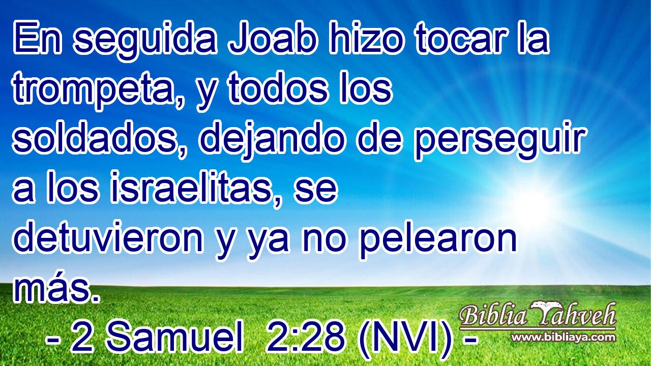  En seguida Joab hizo tocar la trompeta, y todos los soldados, dejando de perseguir a los israelitas, se detuvieron y ya no pelearon más. 