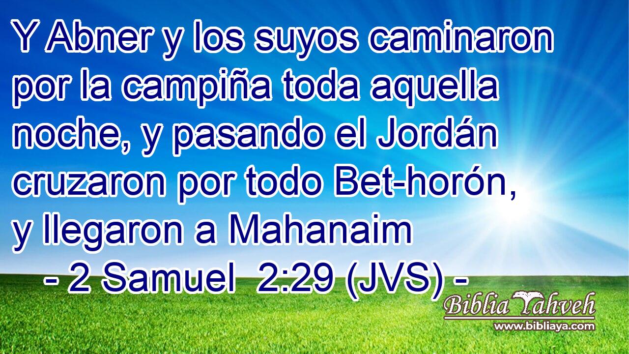 Y Abner y los suyos caminaron por la campiña toda aquella noche, y pasando el Jordán cruzaron por todo Bet-horón, y llegaron a Mahanaim