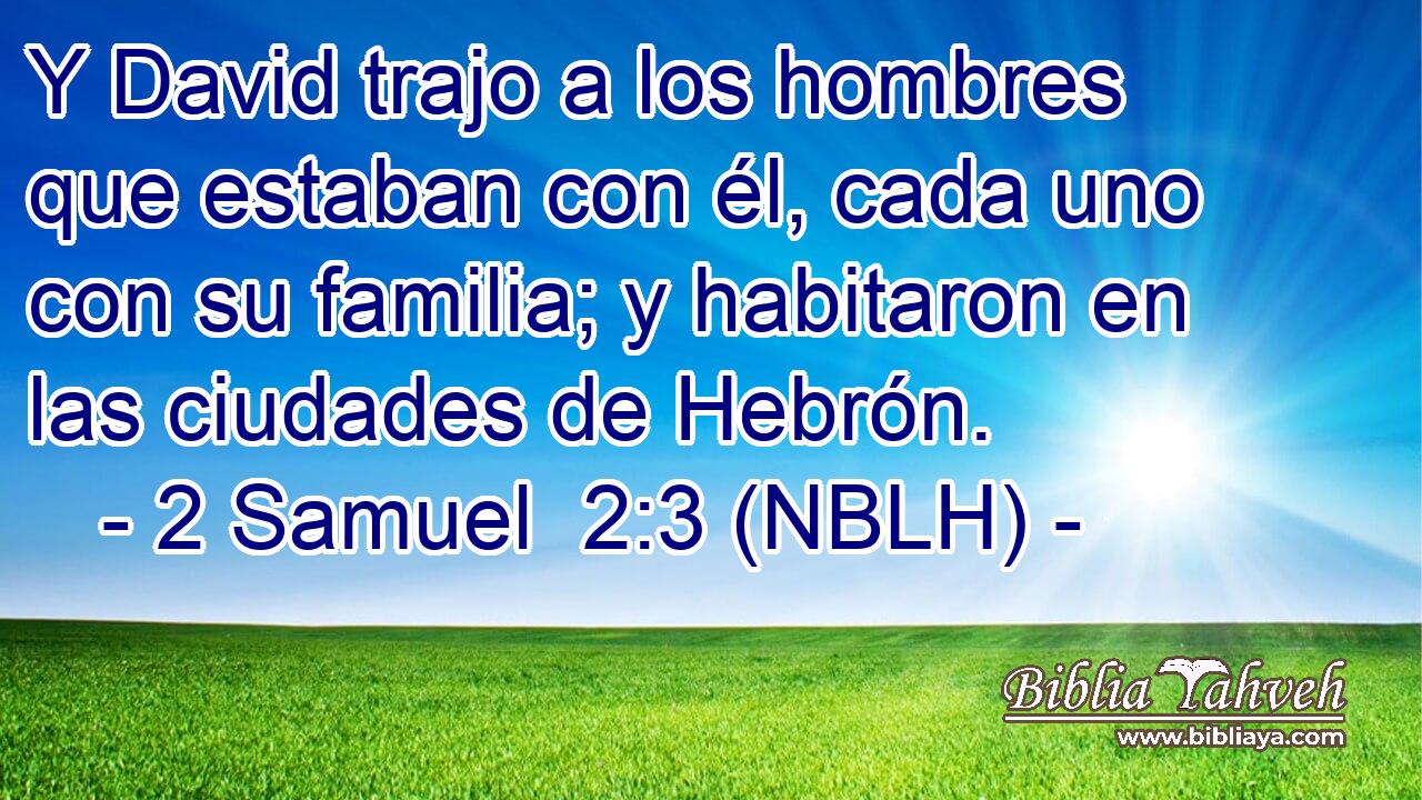  Y David trajo a los hombres que estaban con él, cada uno con su familia; y habitaron en las ciudades de Hebrón. 