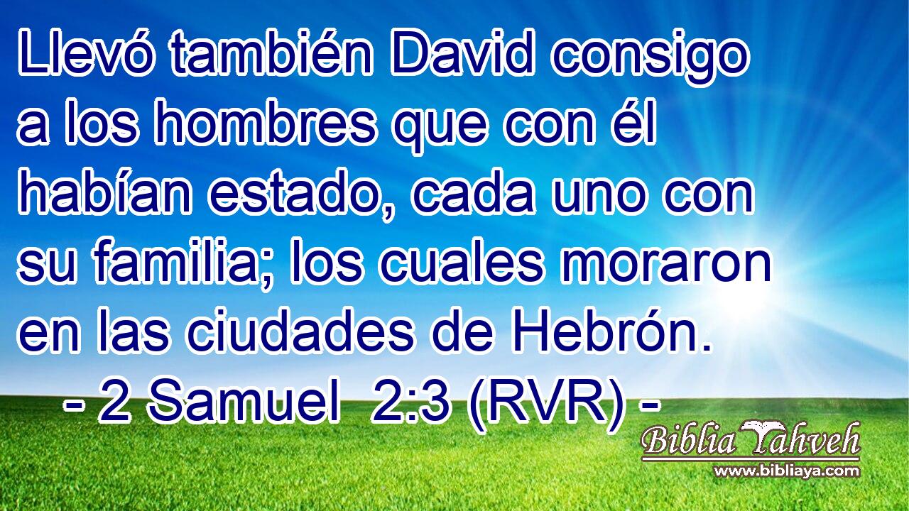 Llevó también David consigo a los hombres que con él habían estado, cada uno con su familia; los cuales moraron en las ciudades de Hebrón.