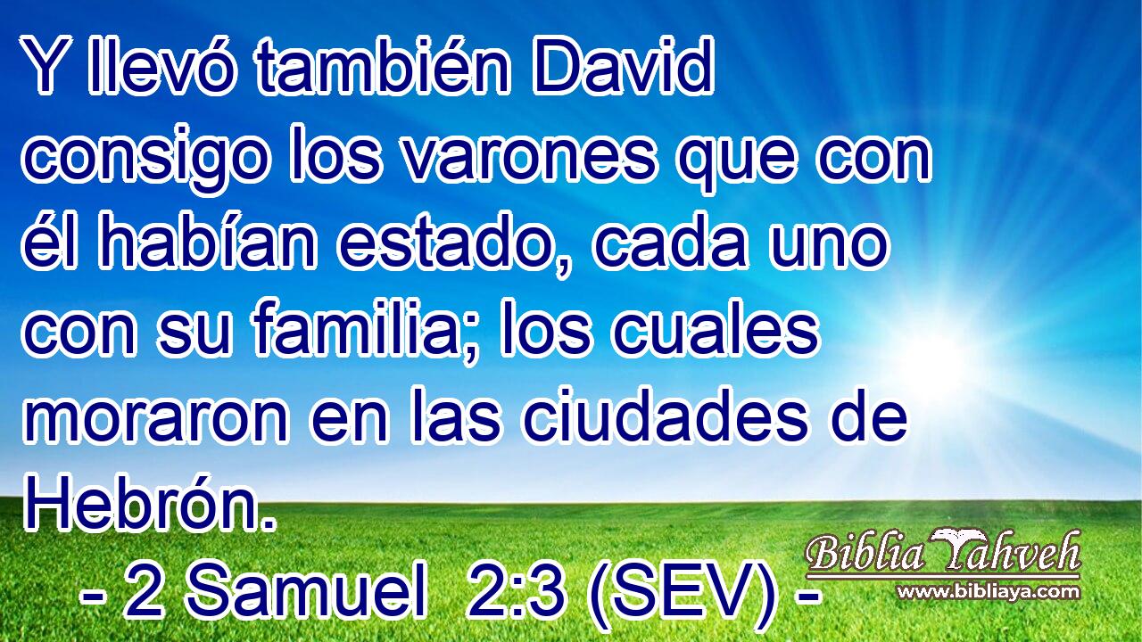 Y llevó también David consigo los varones que con él habían estado, cada uno con su familia; los cuales moraron en las ciudades de Hebrón.