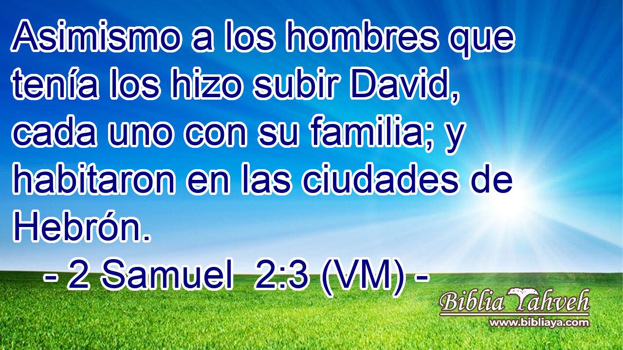  Asimismo a los hombres que tenía los hizo subir David, cada uno con su familia; y habitaron en las ciudades de Hebrón. 