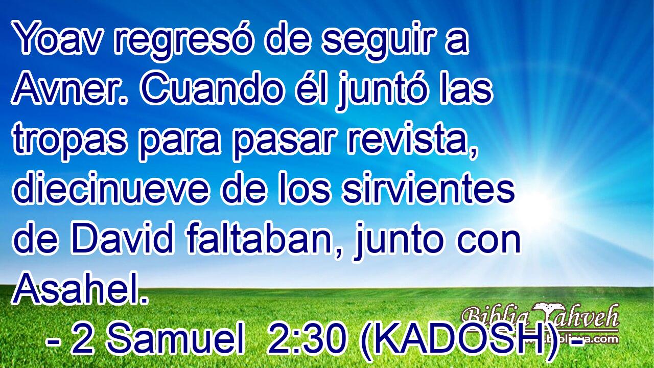  Yoav regresó de seguir a Avner. Cuando él juntó las tropas para pasar revista, diecinueve de los sirvientes de David faltaban, junto con Asahel. 