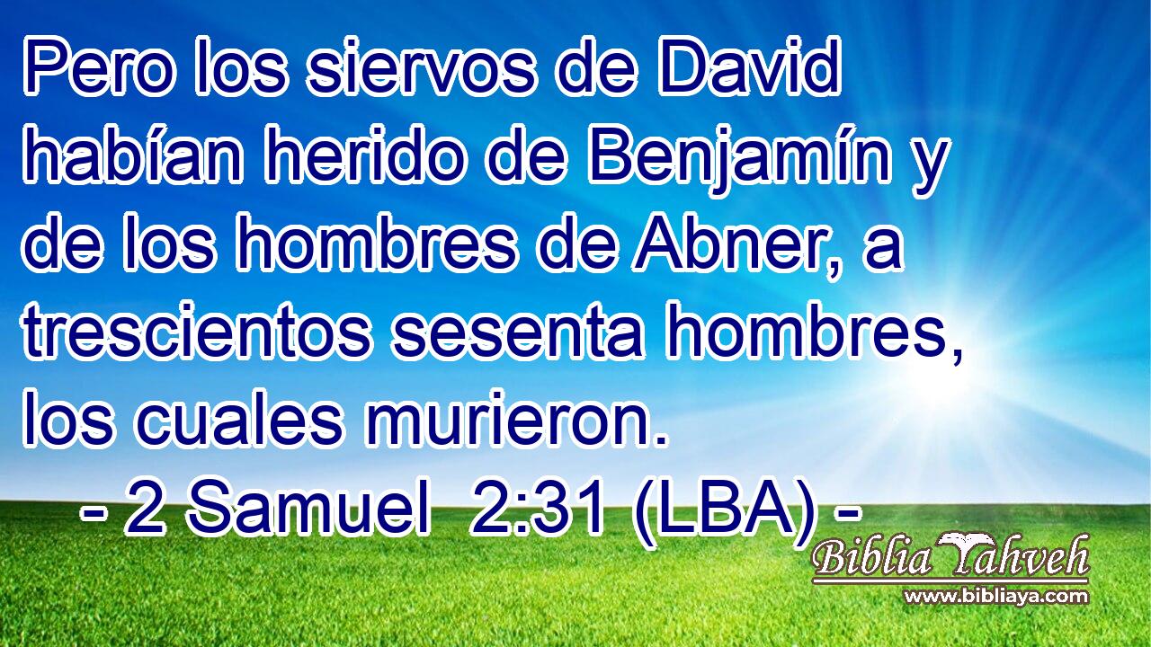 Pero los siervos de David habían herido de Benjamín y de los hombres de Abner, a trescientos sesenta hombres, los cuales murieron.