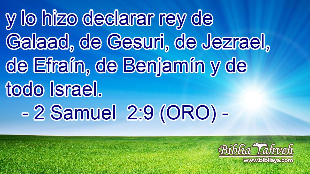  y lo hizo declarar rey de Galaad, de Gesuri, de Jezrael, de Efraín, de Benjamín y de todo Israel. 