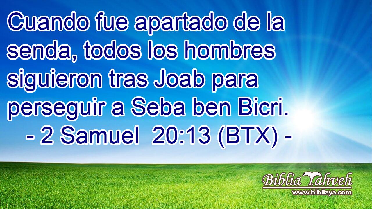 Cuando fue apartado de la senda, todos los hombres siguieron tras Joab para perseguir a Seba ben Bicri.