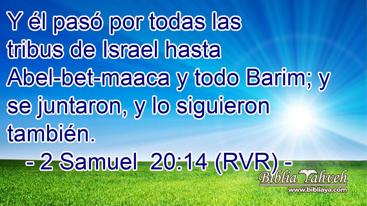 Y él pasó por todas las tribus de Israel hasta Abel-bet-maaca y todo Barim; y se juntaron, y lo siguieron también.