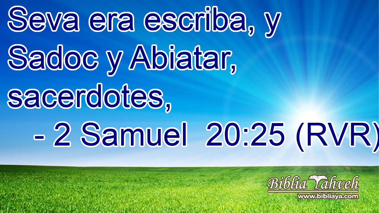 Seva era escriba, y Sadoc y Abiatar, sacerdotes,