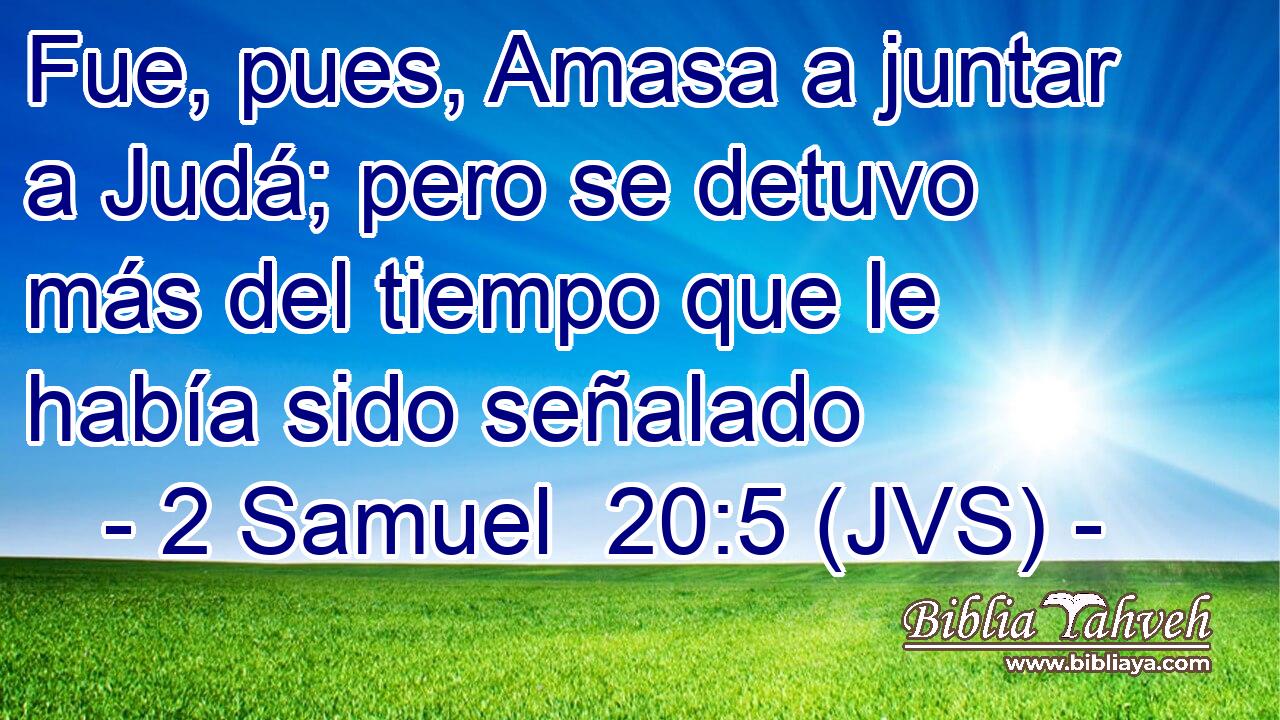 Fue, pues, Amasa a juntar a Judá; pero se detuvo más del tiempo que le había sido señalado