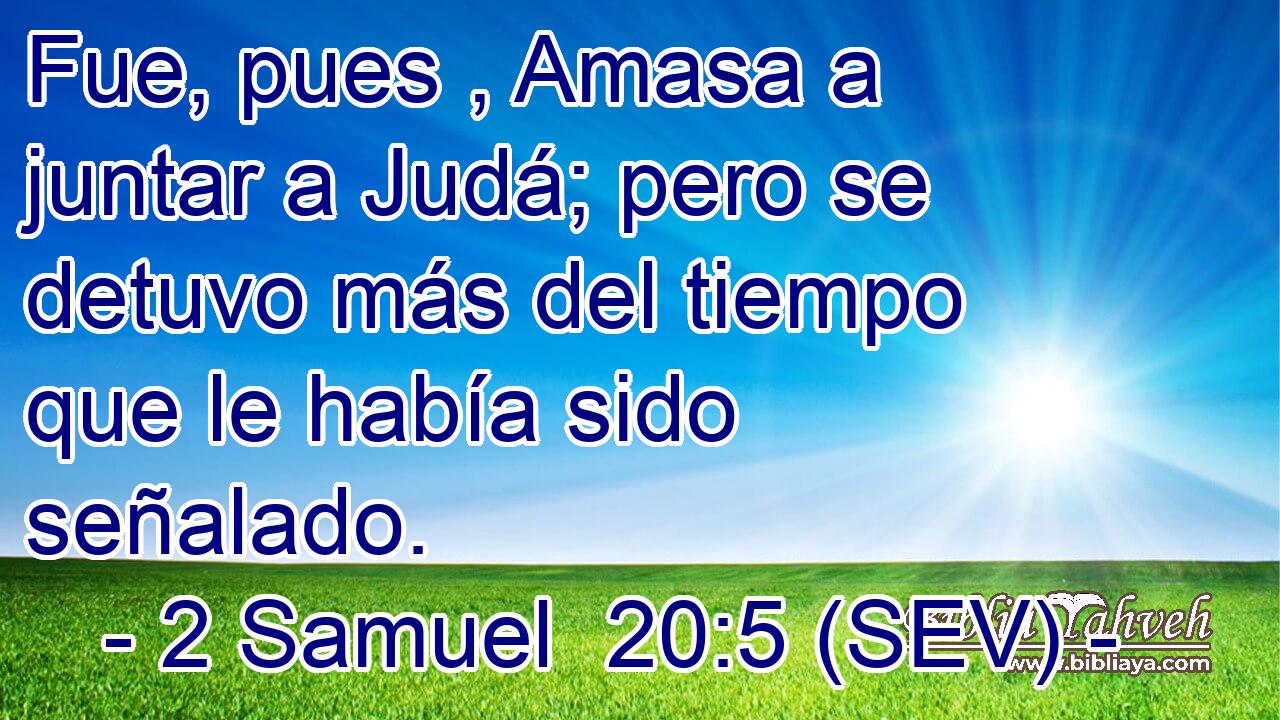 Fue, pues , Amasa a juntar a Judá; pero se detuvo más del tiempo que le había sido señalado.